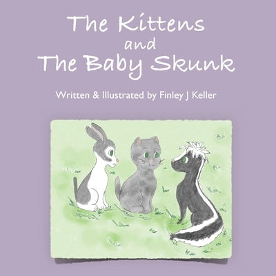 The Kittens and The Baby Skunk by Keller, Finley J.