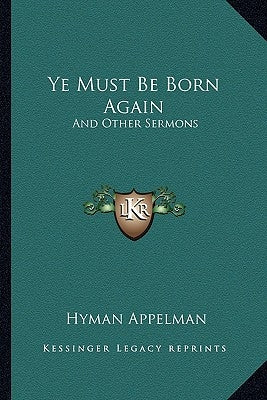 Ye Must Be Born Again: And Other Sermons by Appelman, Hyman