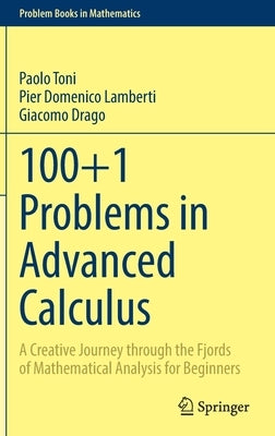 100+1 Problems in Advanced Calculus: A Creative Journey Through the Fjords of Mathematical Analysis for Beginners by Toni, Paolo