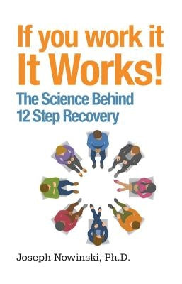 If You Work It, It Works!: The Science Behind 12 Step Recovery by Nowinski, Joseph