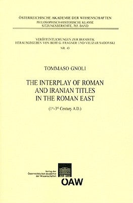 The Interplay of Roman and Iranian Titles in the Roman East (1st - 3rd Century A.D.) by Gnoli, Tommaso