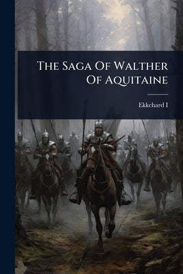 The Saga Of Walther Of Aquitaine by Ekkehard I (Dean of St Gall)