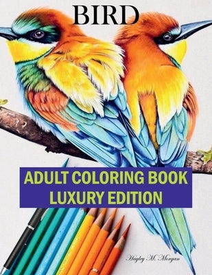 Bird Adult Coloring Book Luxury Edition: The Audubon Birds Coloring Book Creative Haven Birds Adult Coloring Book Dover Nature Relaxation, Meditation by Hayley M Morgan