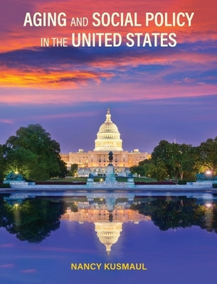 Aging and Social Policy in the United States by Kusmaul, Nancy