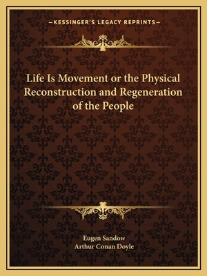 Life Is Movement or the Physical Reconstruction and Regeneration of the People by Sandow, Eugen