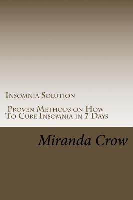 Insomnia Solution: Proven Methods on How To Cure Insomnia in 7 Days by Crow, Miranda
