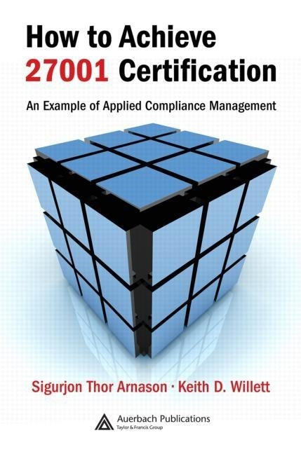 How to Achieve 27001 Certification: An Example of Applied Compliance Management by Arnason, Sigurjon Thor