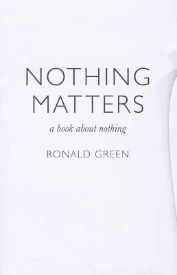 Nothing Matters: A Book about Nothing by Green, Ronald