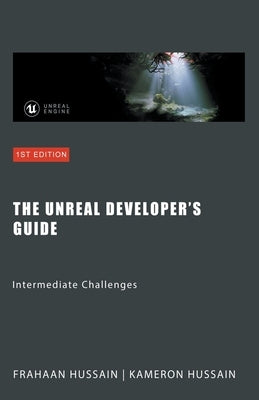 The Unreal Developer's Guide: Intermediate Challenges by Hussain, Kameron