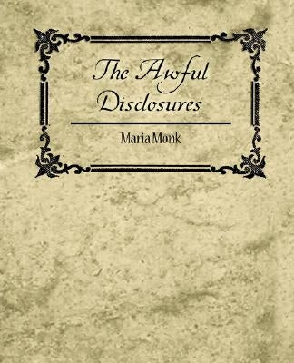 The Awful Disclosures - Maria Monk by Maria Monk, Monk