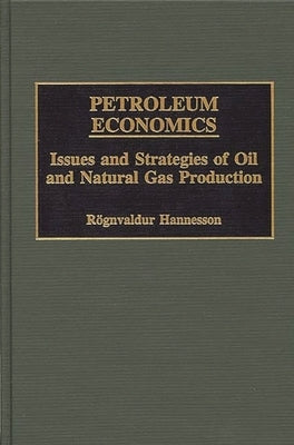 Petroleum Economics: Issues and Strategies of Oil and Natural Gas Production by Hannesson, Rognvaldur