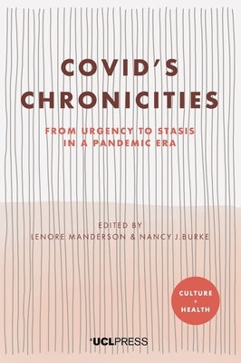 Covid's Chronicities: From Urgency to Stasis in a Pandemic Era by Manderson, Lenore