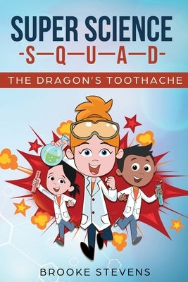 Super Science Squad: The Dragon's Toothache by Stevens, Brooke