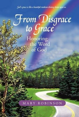 From Disgrace to Grace: Honoring the Word of God by Robinson, Mary