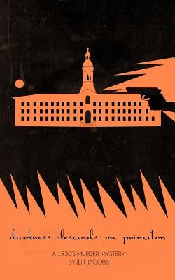 Darkness Descends on Princeton: A 1930's Murder Mystery by Jacobs, Jeff