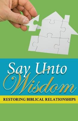 Say Unto Wisdom: Restoring Biblical Relationships by Stephen, Joseph Kelton