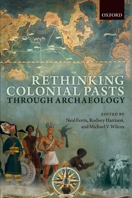 Rethinking Colonial Pasts Through Archaeology by Ferris, Neal