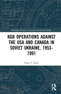 KGB Operations Against the USA and Canada in Soviet Ukraine, 1953-1991 by Zhuk, Sergei I.