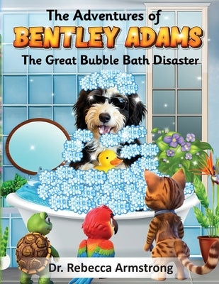 The Adventures of Bentley Adams: The Great Bubble Bath Disaster by Armstrong, Rebecca