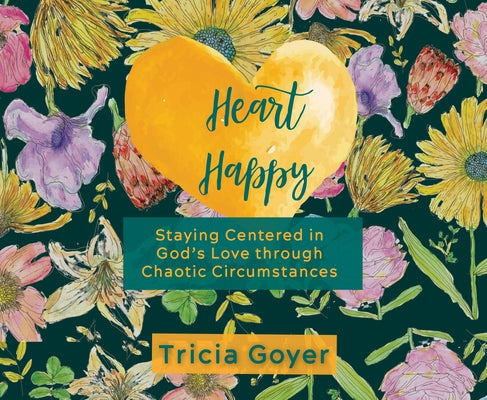 Heart Happy: Staying Centered in God's Love Through Chaotic Circumstances by Goyer, Tricia