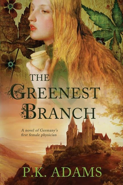 The Greenest Branch: A Novel of Germany's First Female Physician by Adams, P. K.