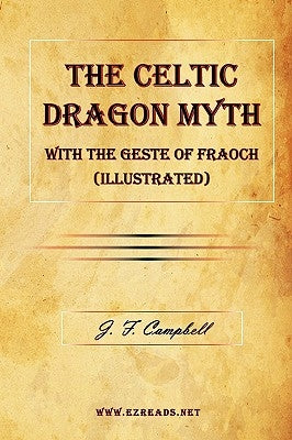 The Celtic Dragon Myth with the Geste of Fraoch (Illustrated) by Campbell, J. F.