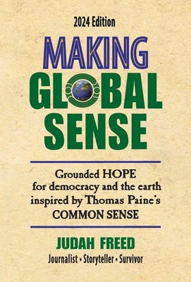 Making Global Sense: Grounded hope for democracy and the earth inspired by Thomas Paine's Common Sense by Freed, Judah