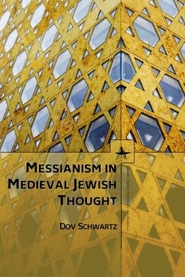 Messianism in Medieval Jewish Thought by Schwartz, Dov