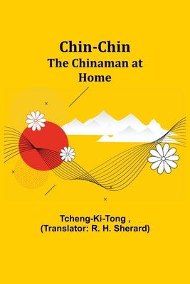 Chin-Chin; The Chinaman at Home by Tcheng-Ki-Tong