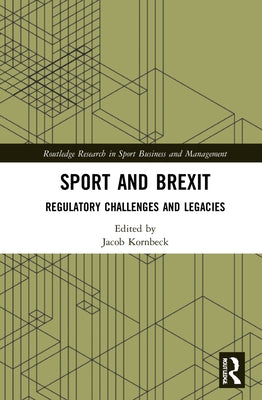 Sport and Brexit: Regulatory Challenges and Legacies by Kornbeck, Jacob