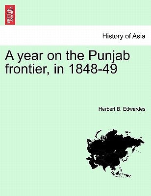 A year on the Punjab frontier, in 1848-49 Vol. I. by Edwardes, Herbert B.