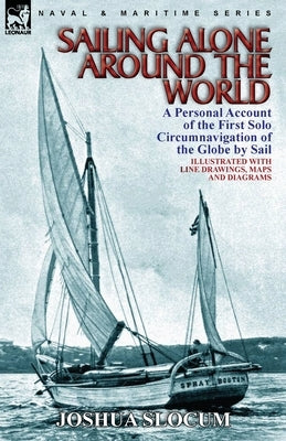 Sailing Alone Around the World: a Personal Account of the First Solo Circumnavigation of the Globe by Sail by Slocum, Joshua