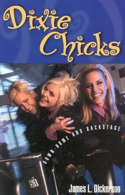 Dixie Chicks: Down-Home and Backstage by Dickerson, James L.