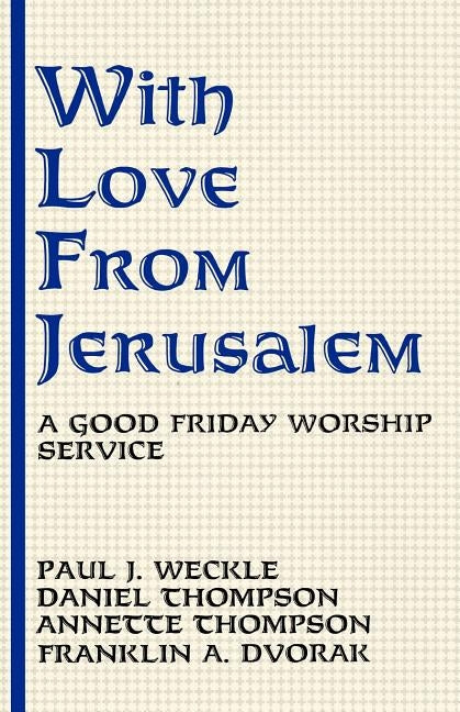 With Love From Jerusalem: A Good Friday Worship Service by Weckle, Paul J.