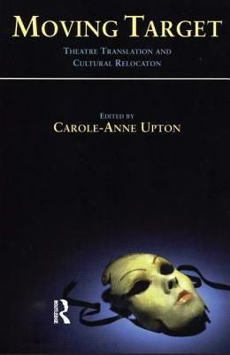 Moving Target: Theatre Translation and Cultural Relocation by Upton, Carole-Ann