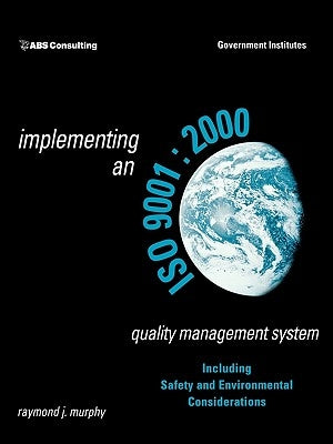 Implementing an ISO 9001: 2000 Quality Management System: Including Safety and Environmental Considerations by Murphy, Raymond J.