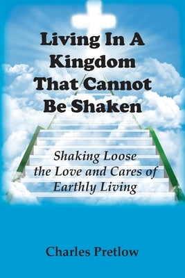 Living in A Kingdom That Cannot Be Shaken by Pretlow