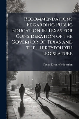 Recommendations Regarding Public Education in Texas for Consideration of the Governor of Texas and the Thirtyfourth Legislature by Texas Dept of Education [From Old Cat