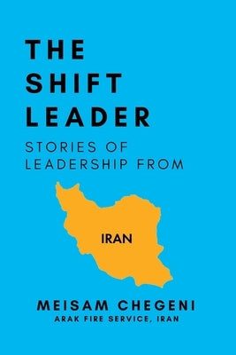 The Shift Leader: Stories of Leadership from Iran by Marshall, John