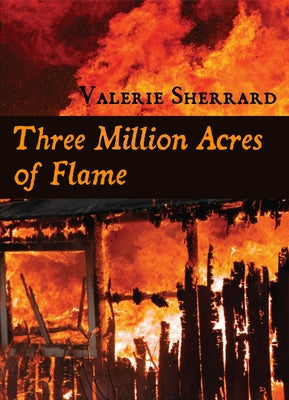 Three Million Acres of Flame by Sherrard, Valerie