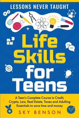 Life Skills for Teens - Lessons Never Taught by Benson, Sky