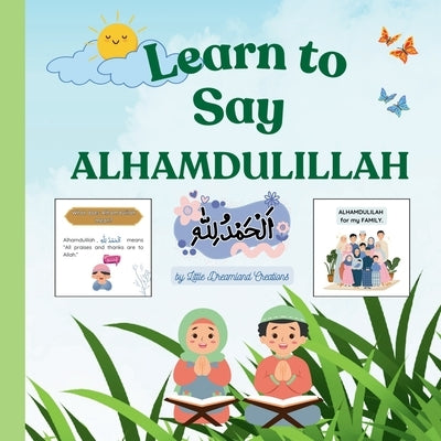 Learn to Say ALHAMDULILLAH: A Fun Guide for Kids for ages 3 - 7 by Creations, Little Dreamland