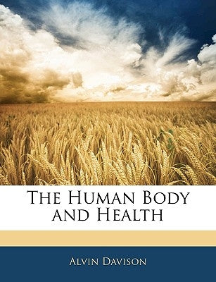 The Human Body and Health by Davison, Alvin