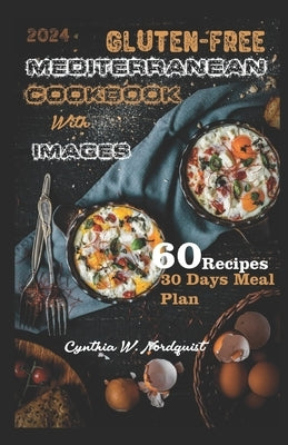 Gluten-Free Mediterranean Cookbook with Images: Everything You Need to Know About Gluten Free Mediterranean Diet and How to Make Delicious, Crispy and by Nordquist Ph. D., Cynthia W.