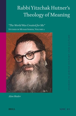 Rabbi Yitzchak Hutner's Theology of Meaning by Shalev, Alon