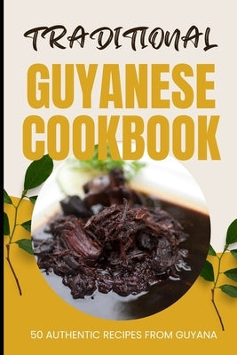 Traditional Guyanese Cookbook: 50 Authentic Recipes from Guyana by Baker, Ava