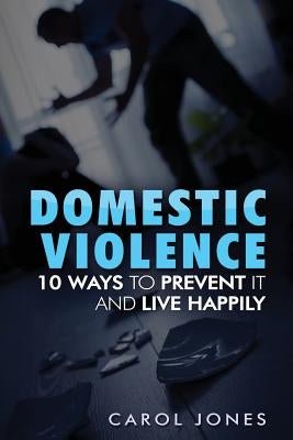 10 Ways of Preventing Domestic Violence by Jones, Carol