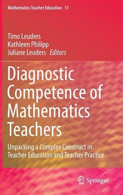 Diagnostic Competence of Mathematics Teachers: Unpacking a Complex Construct in Teacher Education and Teacher Practice by Leuders, Timo