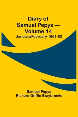Diary Of Samuel Pepys - Volume 14: January/February 1661-62 by Pepys Richard Griffin Braybrooke, Samuel