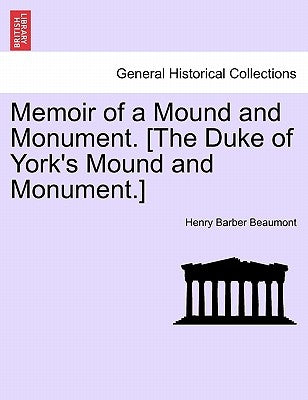 Memoir of a Mound and Monument. [the Duke of York's Mound and Monument.] by Beaumont, Henry Barber